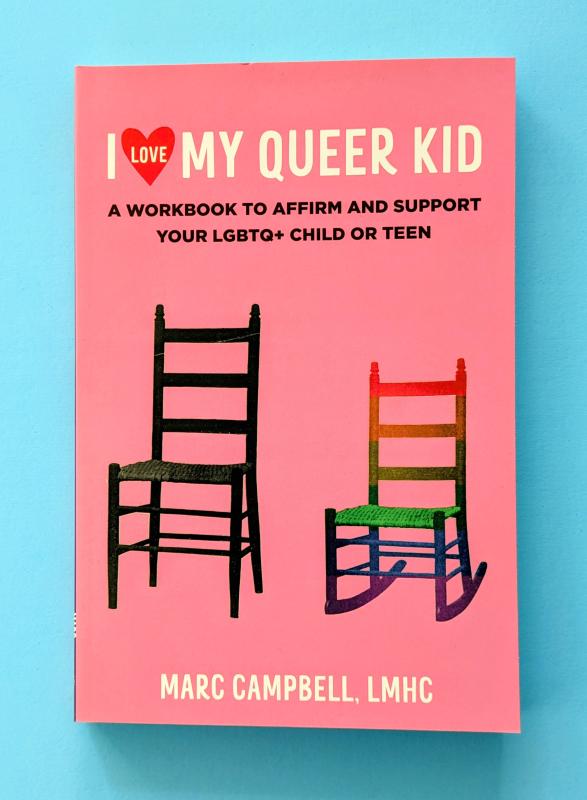 I Love My Queer Kid: A Workbook to Affirm and Support your LGBTQ+ Child or Teen
