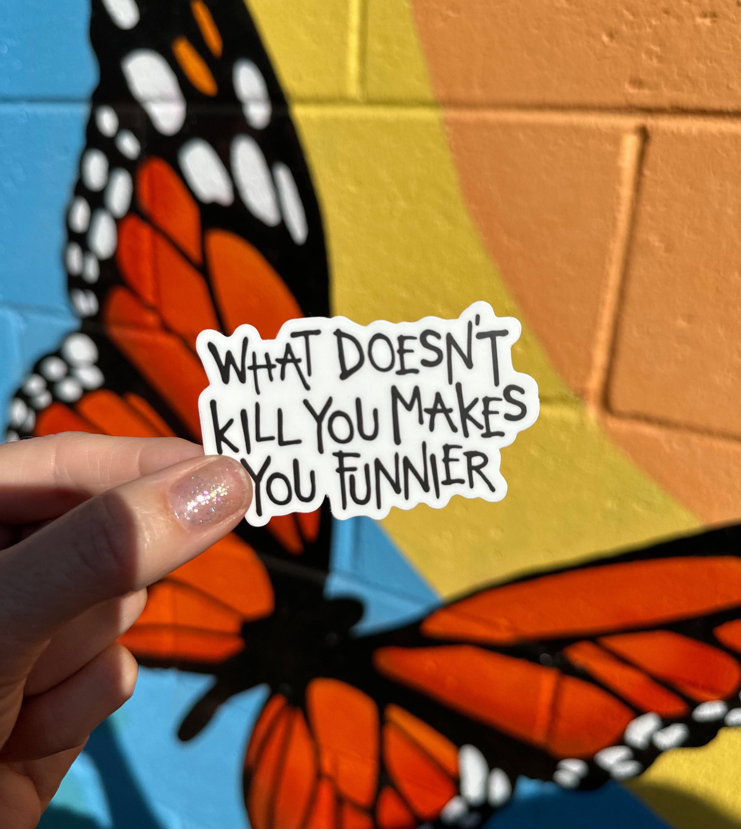 What Doesn't Kill You Makes You Funnier Sticker