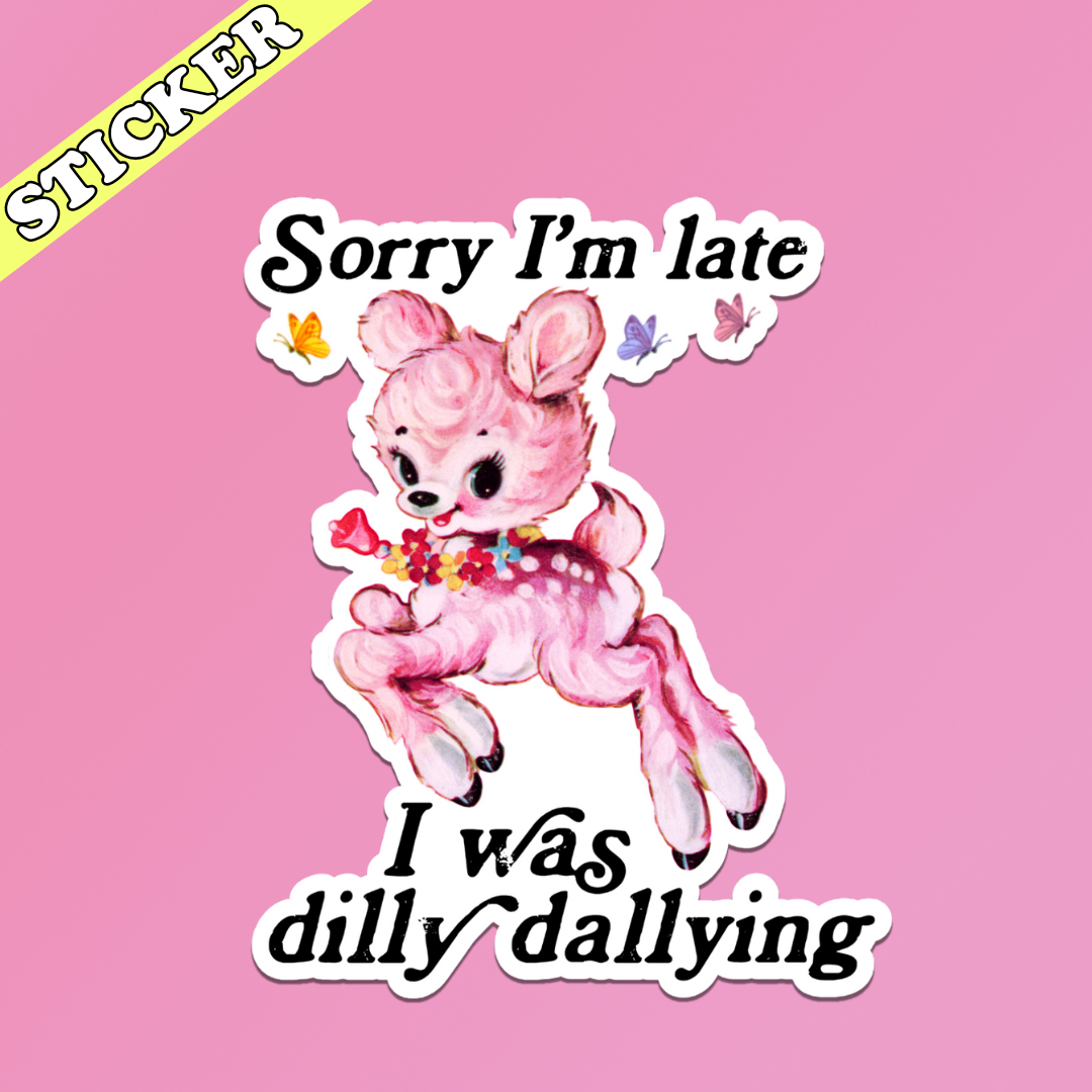 I Was Dilly Dallying Sticker