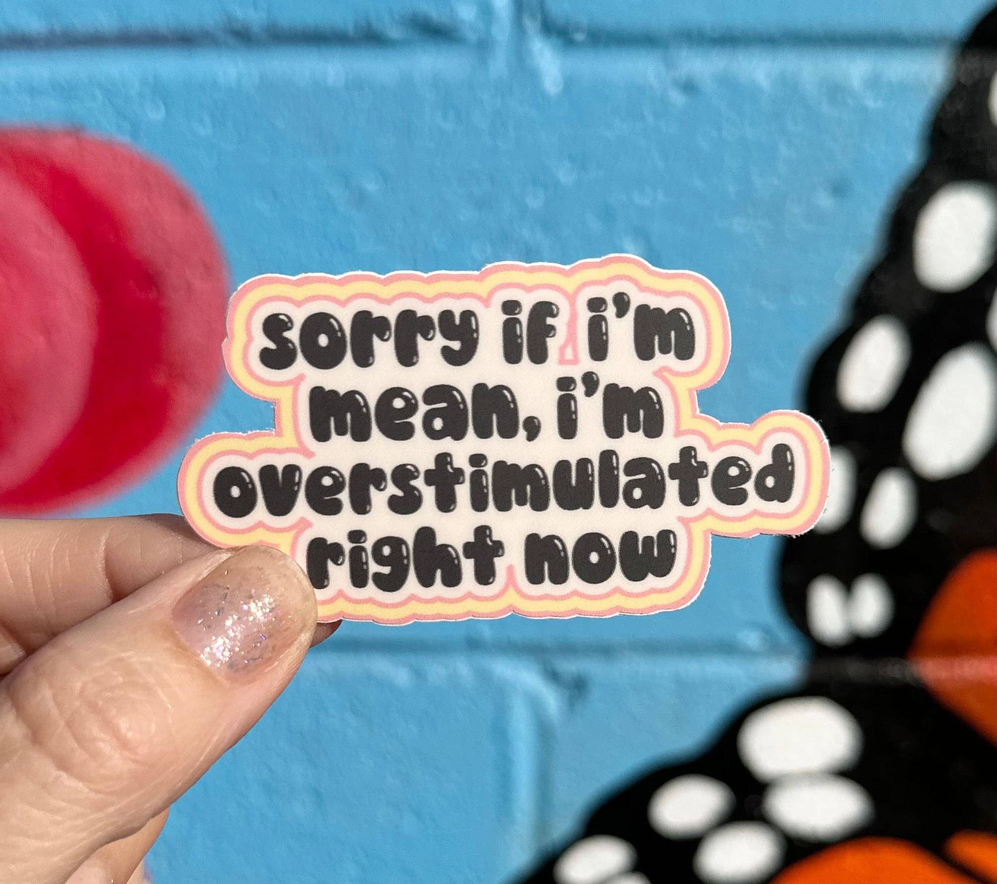 Sorry If I'm Mean, I'm Overstimulated Right Now Sticker