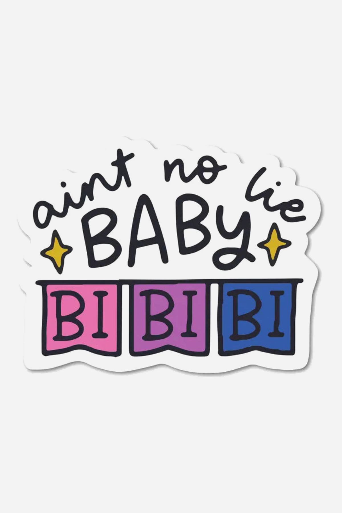 Die-cut sticker reading Aint No Lie Baby in black hand lettering with gold sparkles, above pink, purple and blue banner flags each reading Bi
