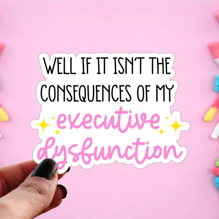 Consequences of My Executive Dysfunction Sticker – Lotus Blooms