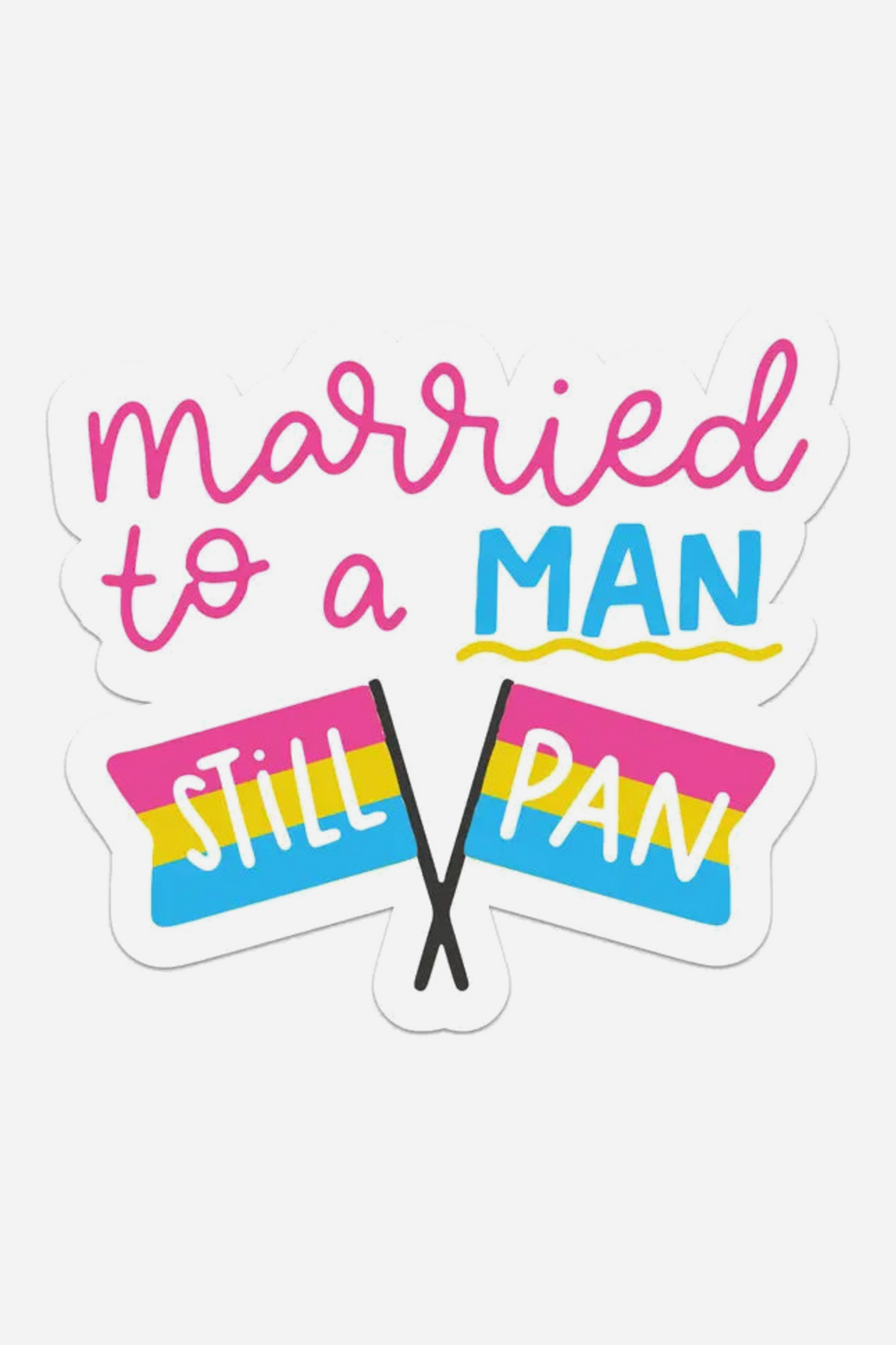 Die-cut sticker reading Married to a Man in pink and blue lettering above two crossed pink, yellow and blue pansexual pride flags reading Still Pan