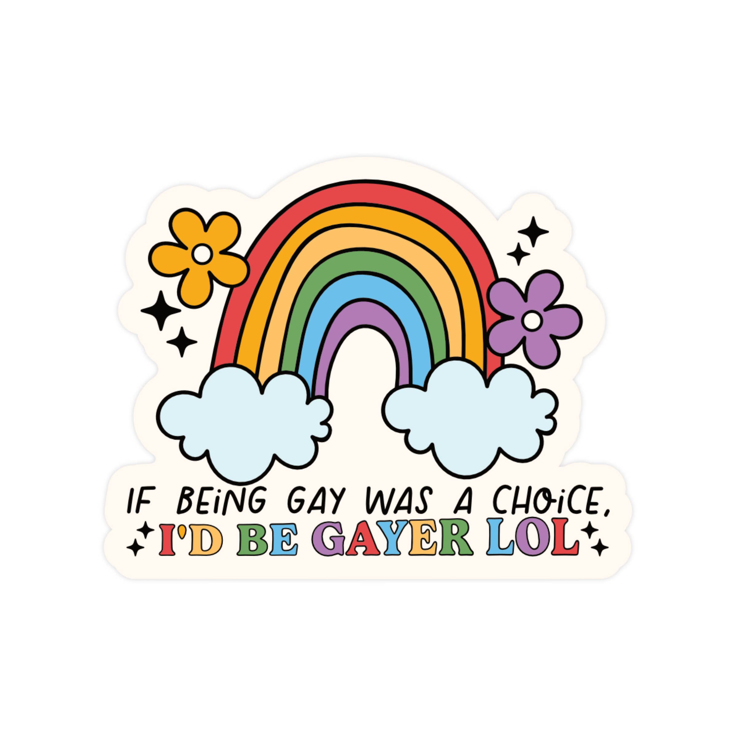 If Being Gay Was A Choice I'd Be Gayer Sticker