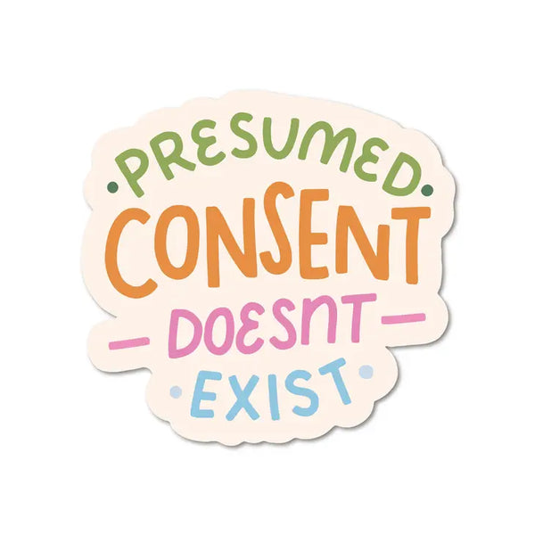 Presumed Consent Doesn't Exist Sticker