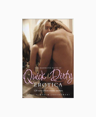 Mammoth Book of Quick and Dirty Erotica: 120 Very Short Erotic Stories